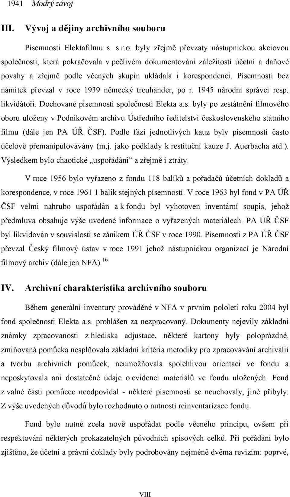 Podle fází jednotlivých kauz byly písemnosti často účelově přemanipulovávány (m.j. jako podklady k restituční kauze J. Auerbacha atd.). Výsledkem bylo chaotické uspořádání a zřejmě i ztráty.