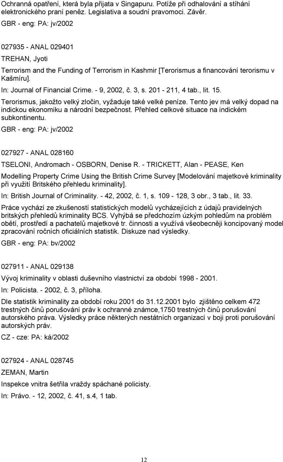 - 9, 2002, č. 3, s. 201-211, 4 tab., lit. 15. Terorismus, jakožto velký zločin, vyžaduje také velké peníze. Tento jev má velký dopad na indickou ekonomiku a národní bezpečnost.