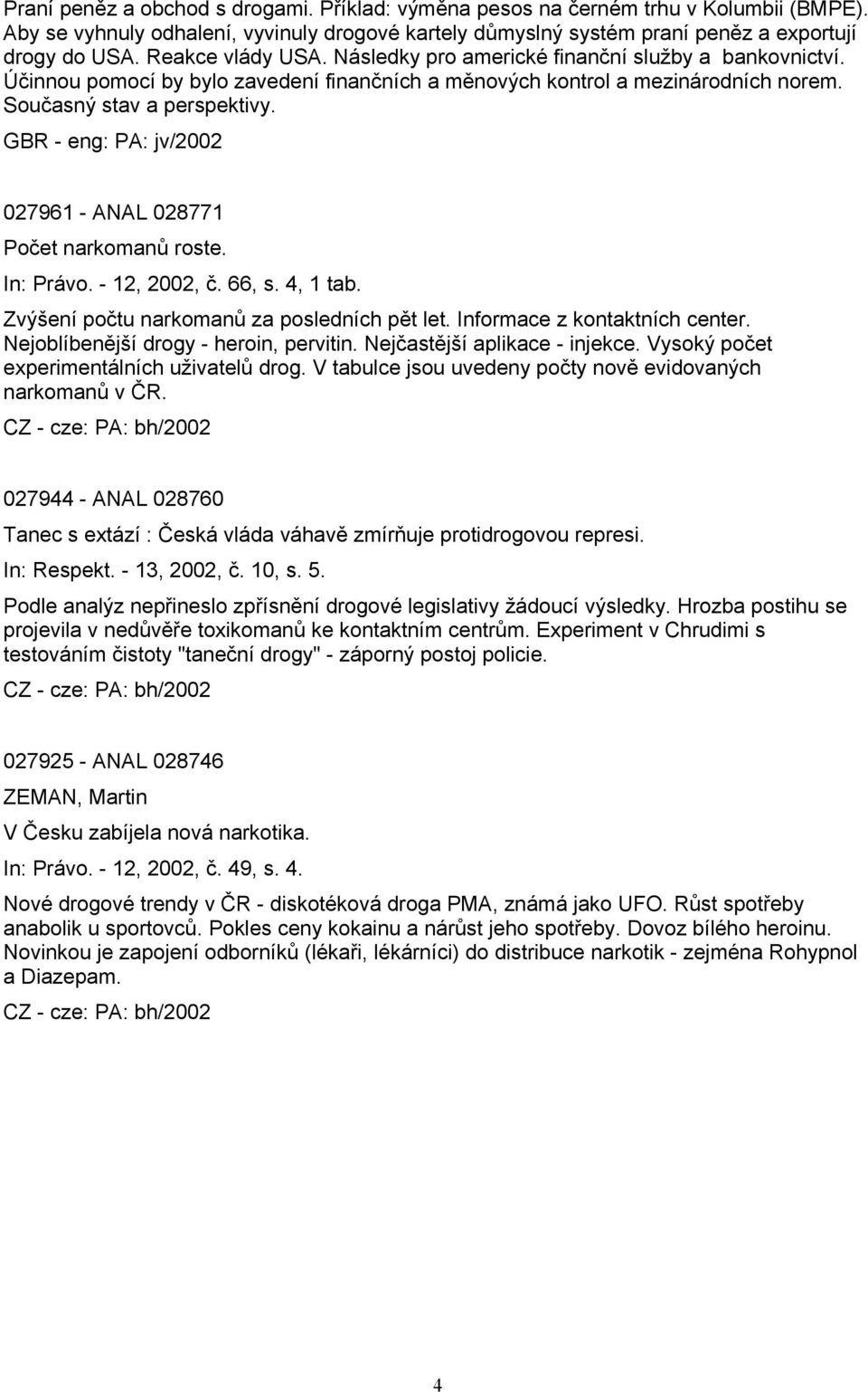 GBR - eng: PA: jv/2002 027961 - ANAL 028771 Počet narkomanů roste. In: Právo. - 12, 2002, č. 66, s. 4, 1 tab. Zvýšení počtu narkomanů za posledních pět let. Informace z kontaktních center.