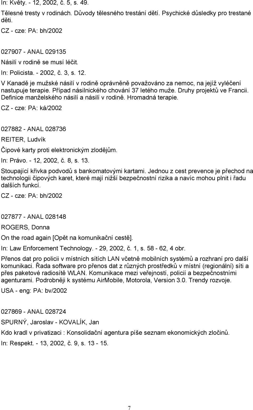 Definice manželského násilí a násilí v rodině. Hromadná terapie. 027882 - ANAL 028736 REITER, Ludvík Čipové karty proti elektronickým zlodějům. In: Právo. - 12, 2002, č. 8, s. 13.