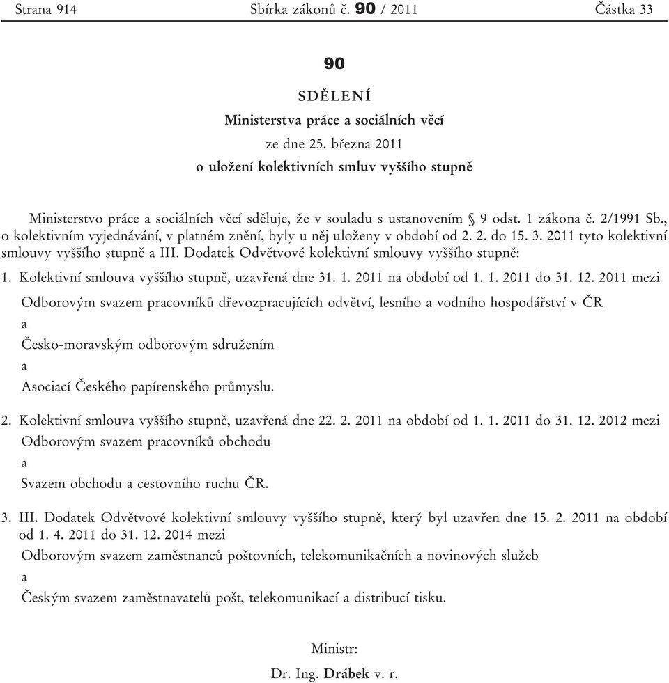 , o kolektivním vyjednávání, v platném znění, byly u něj uloženy v období od 2. 2. do 15. 3. 2011 tyto kolektivní smlouvy vyššího stupně a III. Dodatek Odvětvové kolektivní smlouvy vyššího stupně: 1.