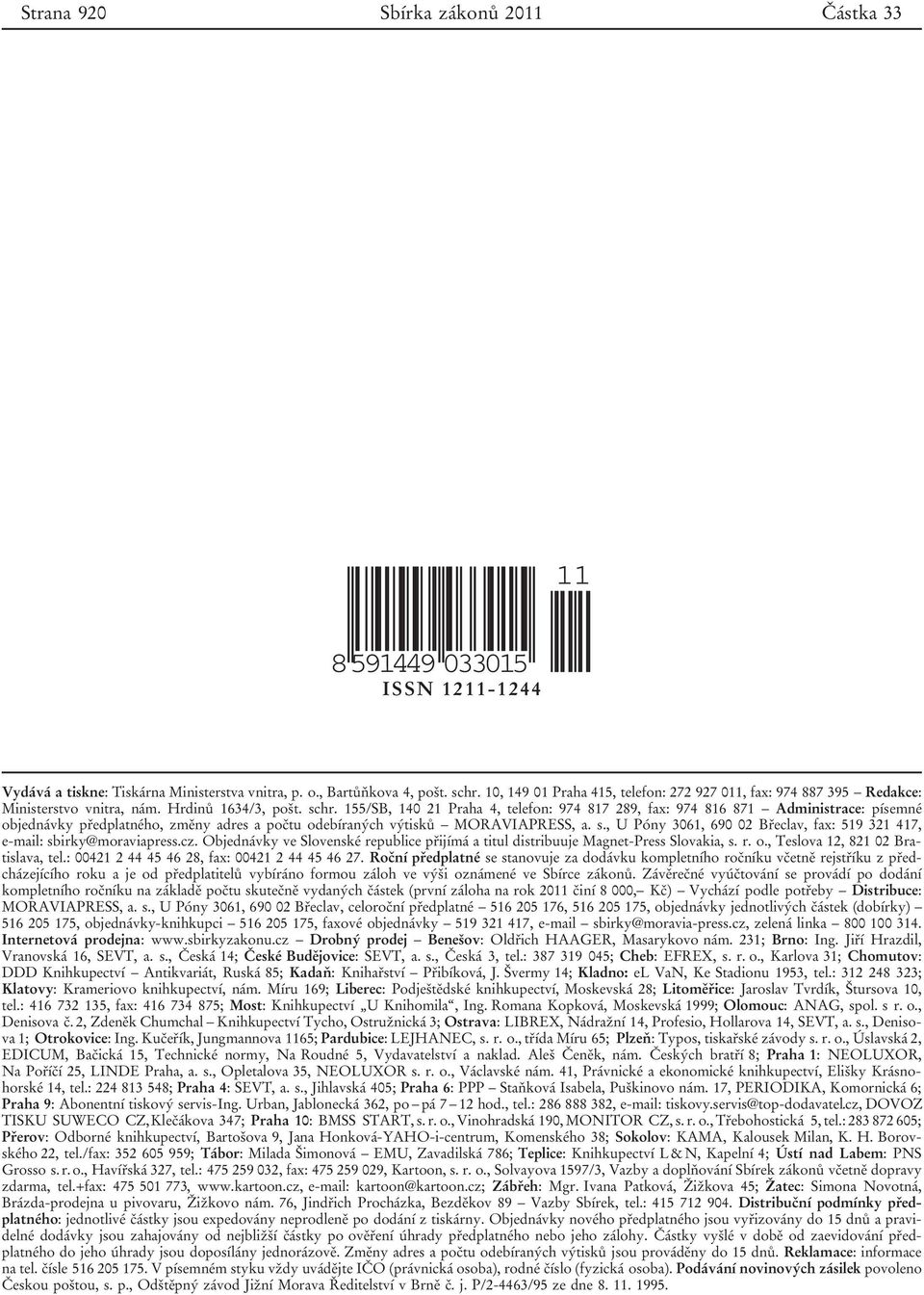 155/SB, 140 21 Praha 4, telefon: 974 817 289, fax: 974 816 871 Administrace: písemné objednávky předplatného, změny adres a počtu odebíraných výtisků MORAVIAPRESS, a. s.