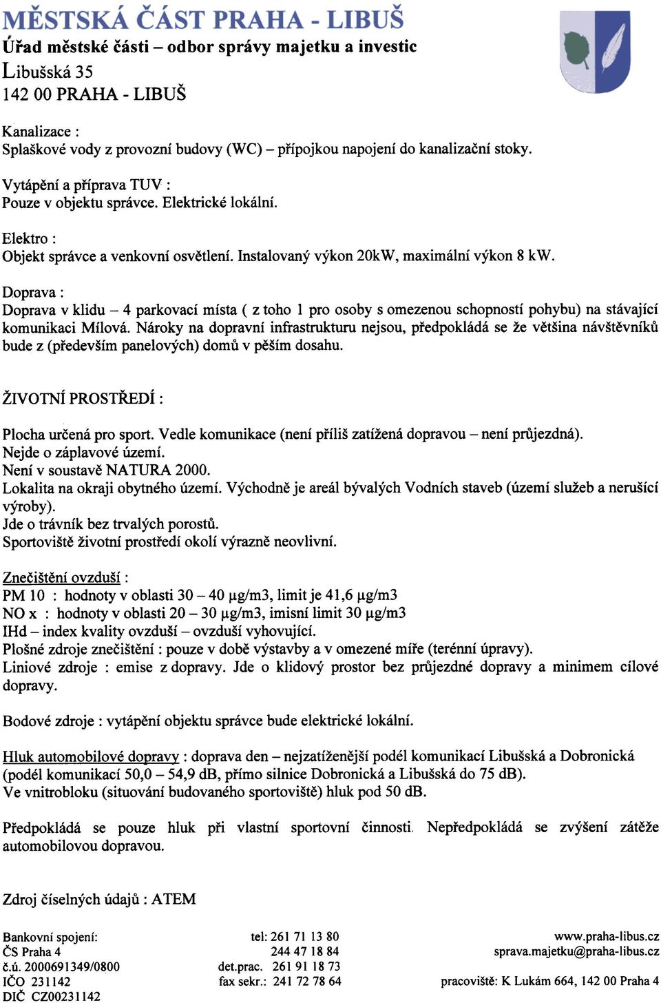 Doprava: Doprava v klidu - 4 parkovací místa ( z toho 1 pro osoby s omezenou schopností pohybu) na stávající komunikaci Mílová.