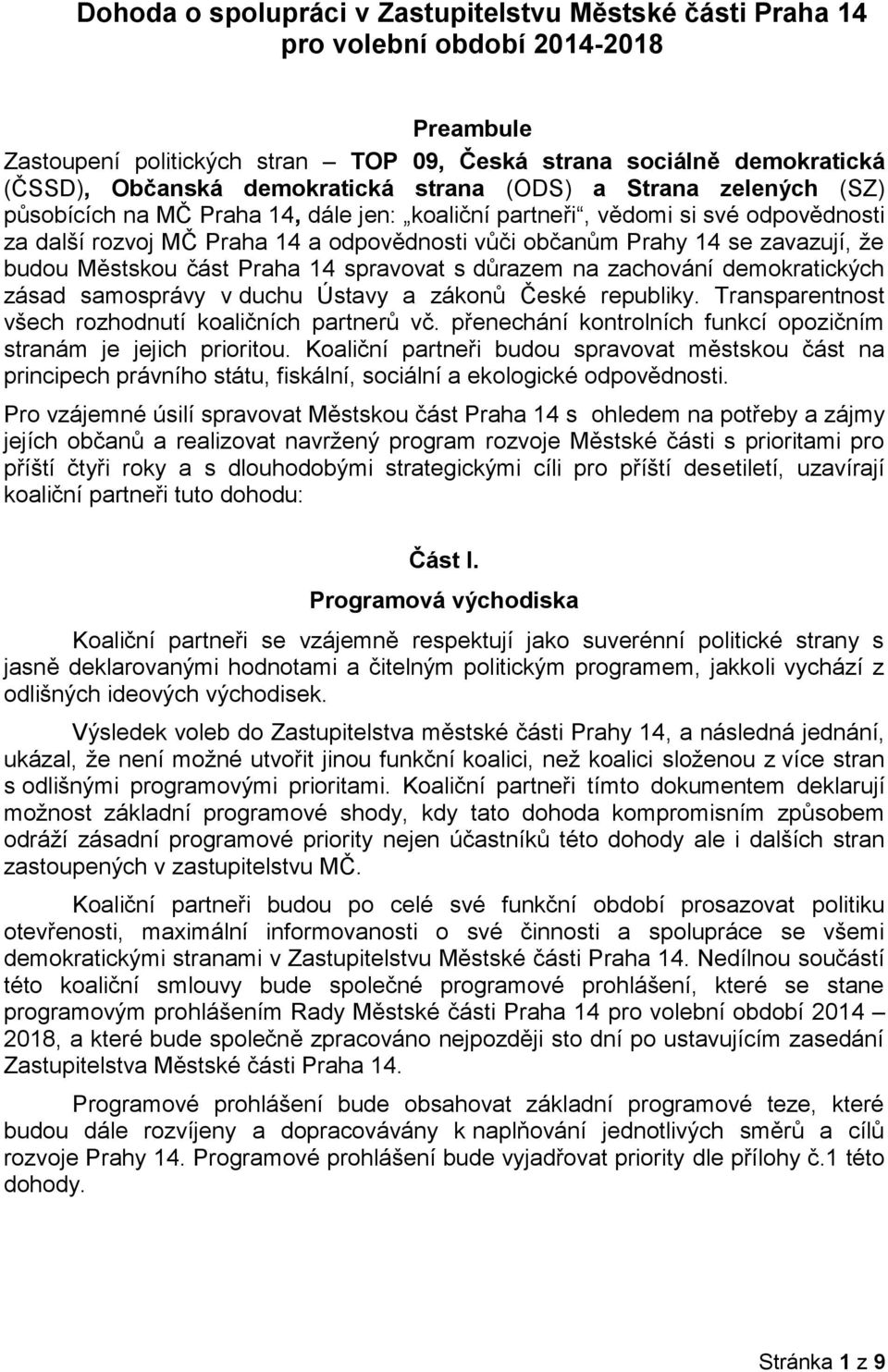 zavazují, že budou Městskou část Praha 14 spravovat s důrazem na zachování demokratických zásad samosprávy v duchu Ústavy a zákonů České republiky.