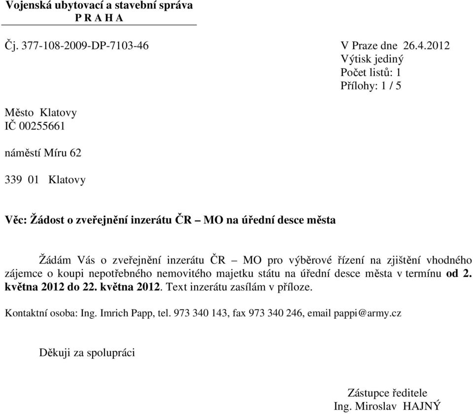 2012 Výtisk jediný Počet listů: 1 Přílohy: 1 / 5 Město Klatovy IČ 00255661 náměstí Míru 62 339 01 Klatovy Věc: Žádost o zveřejnění inzerátu ČR MO na úřední