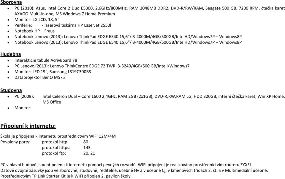 (2013): Lenovo ThinkPad EDGE E540 15,6 /i3-4000m/4gb/500gb/intelhd/windows7p + Windows8P Hudebna Interakticní tabule AcrivBoard 78 PC Lenovo (2013): Lenovo ThinkCentre EDGE 72 TWR i3-3240/4gb/500