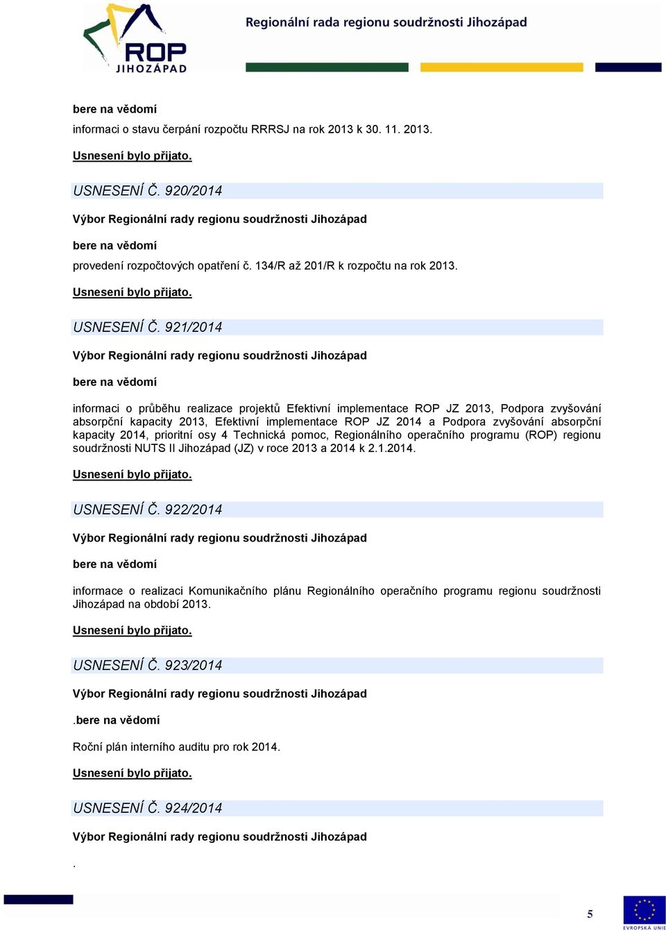 921/2014 informaci o průběhu realizace projektů Efektivní implementace ROP JZ 2013, Podpora zvyšování absorpční kapacity 2013, Efektivní implementace ROP JZ 2014 a Podpora zvyšování