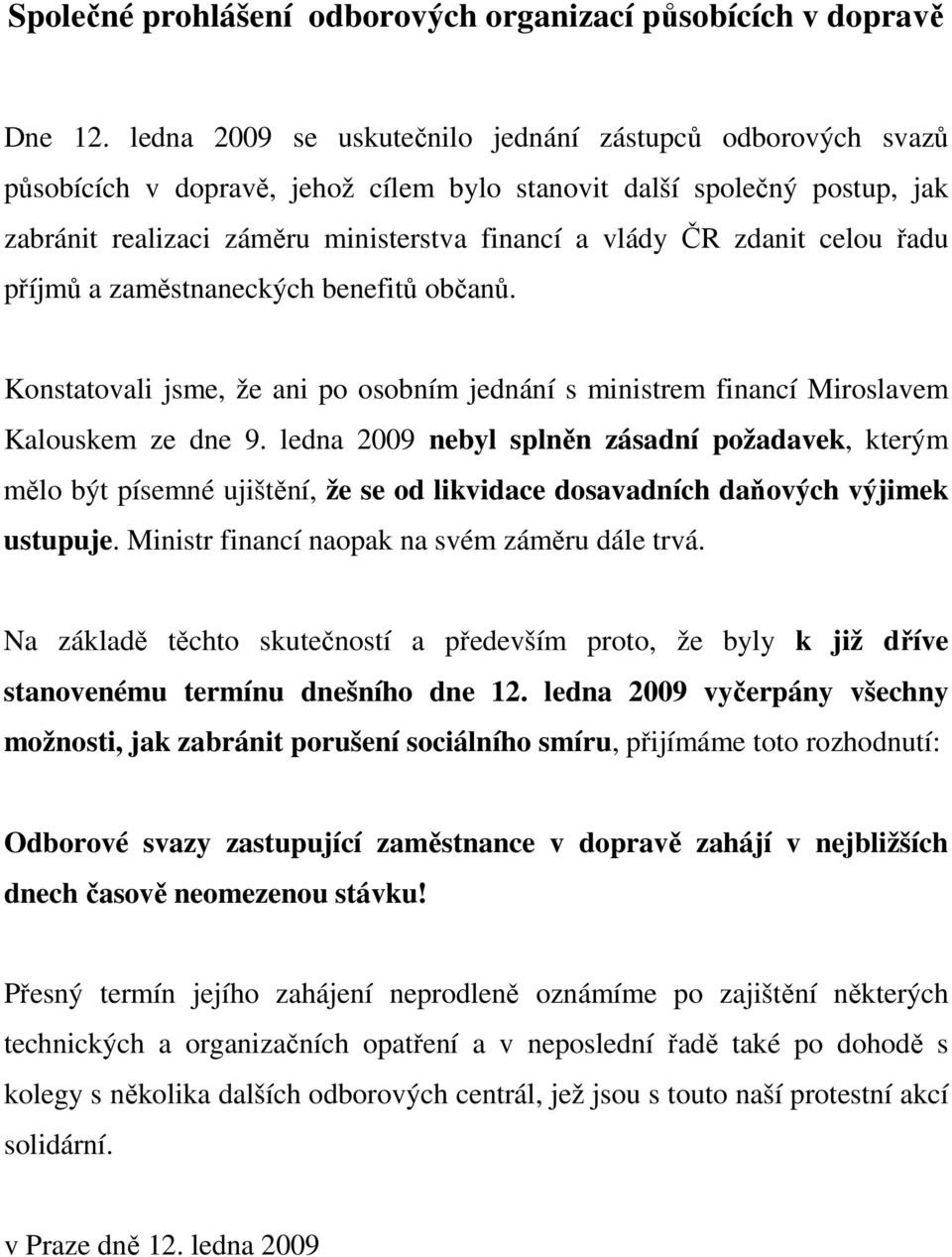 celou řadu příjmů a zaměstnaneckých benefitů občanů. Konstatovali jsme, že ani po osobním jednání s ministrem financí Miroslavem Kalouskem ze dne 9.