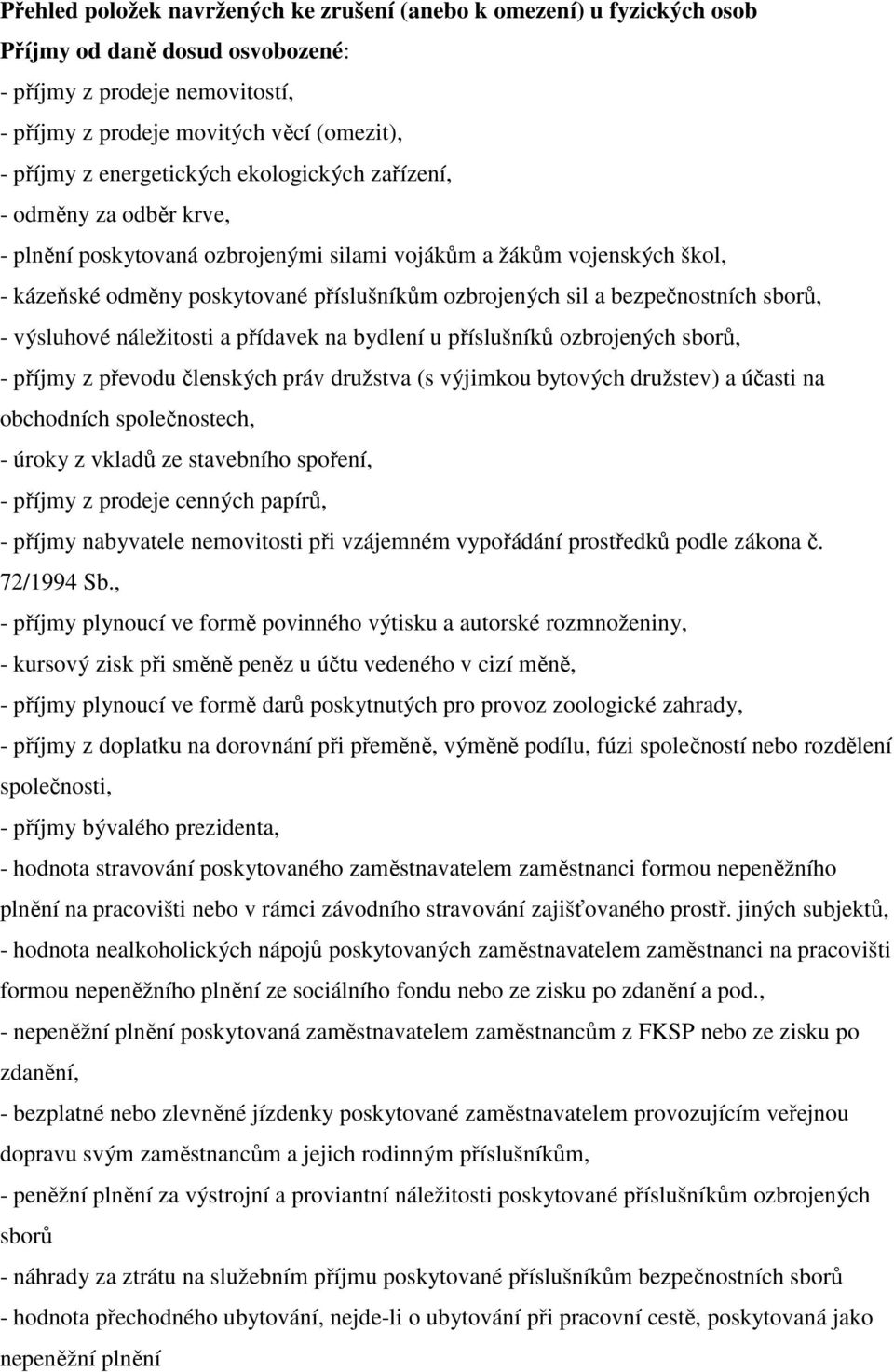 bezpečnostních sborů, - výsluhové náležitosti a přídavek na bydlení u příslušníků ozbrojených sborů, - příjmy z převodu členských práv družstva (s výjimkou bytových družstev) a účasti na obchodních