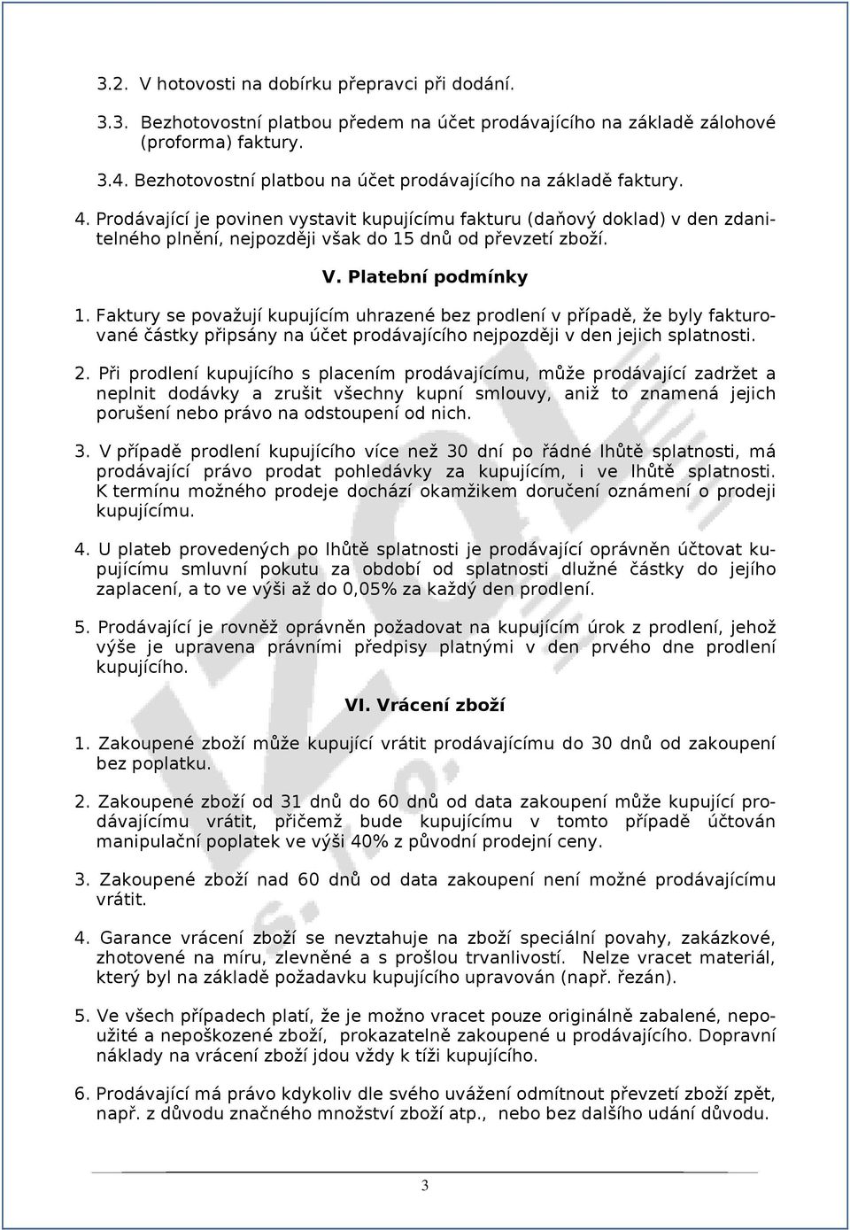 Prodávající je povinen vystavit kupujícímu fakturu (daňový doklad) v den zdanitelného plnění, nejpozději však do 15 dnů od převzetí zboží. V. Platební podmínky 1.