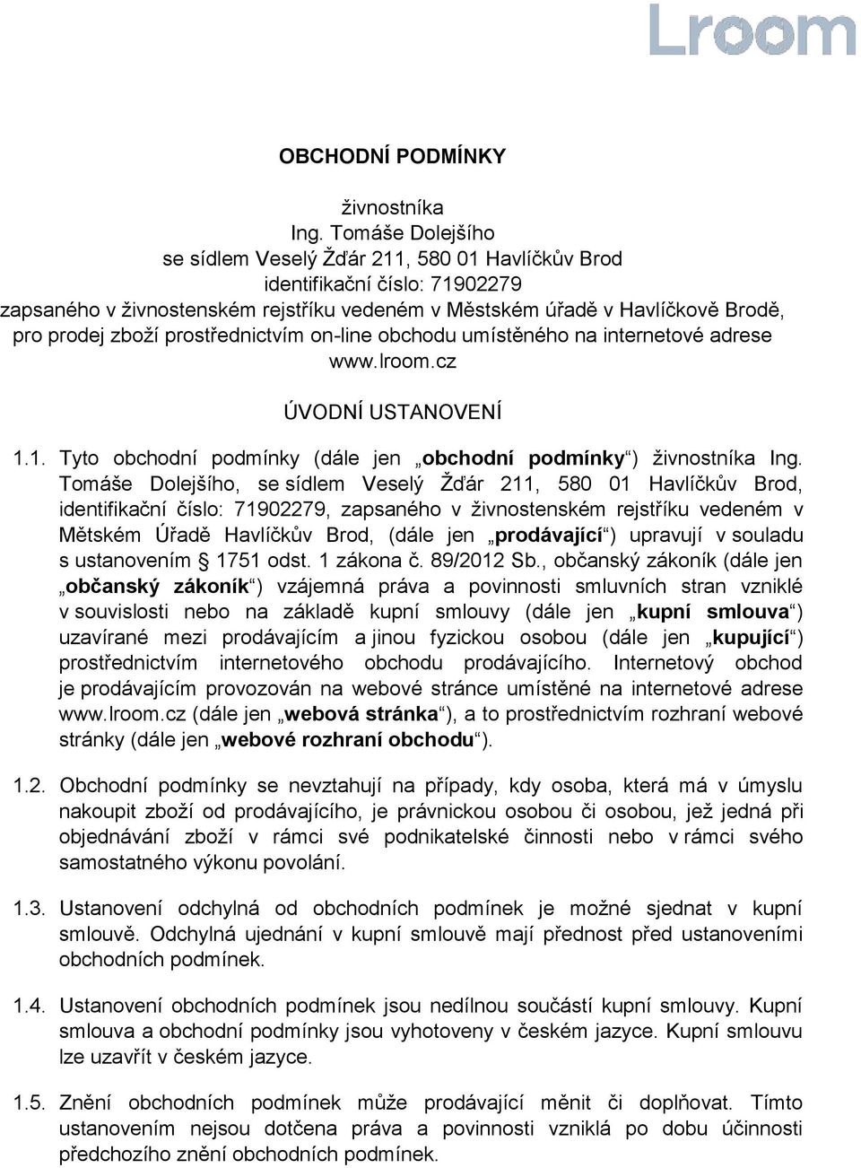 prostřednictvím on-line obchodu umístěného na internetové adrese www.lroom.cz ÚVODNÍ USTANOVENÍ 1.1. Tyto obchodní podmínky (dále jen obchodní podmínky ) živnostníka Ing.