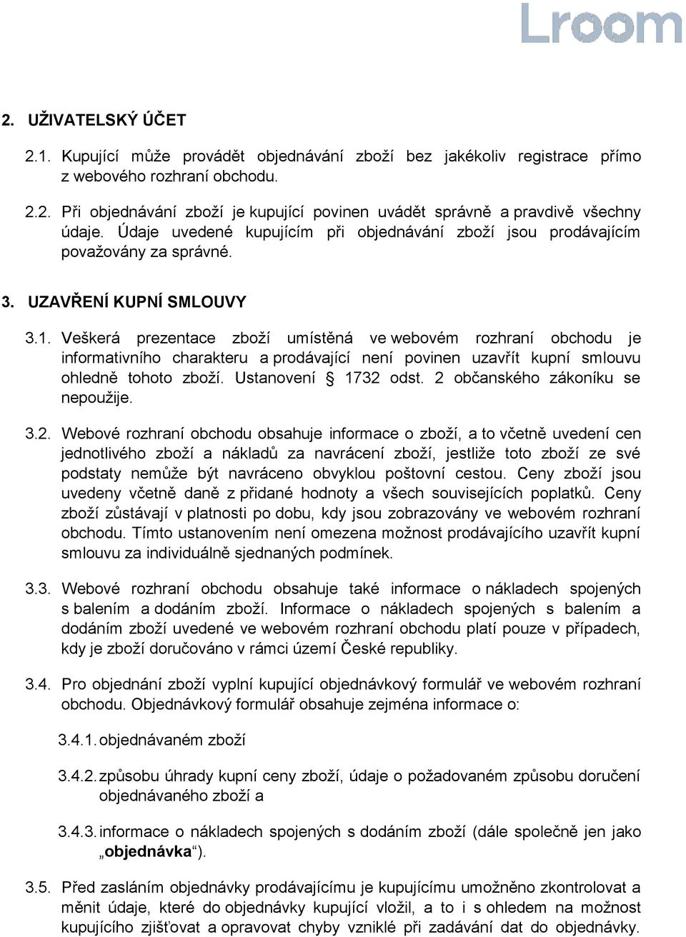 Veškerá prezentace zboží umístěná ve webovém rozhraní obchodu je informativního charakteru a prodávající není povinen uzavřít kupní smlouvu ohledně tohoto zboží. Ustanovení 1732 odst.