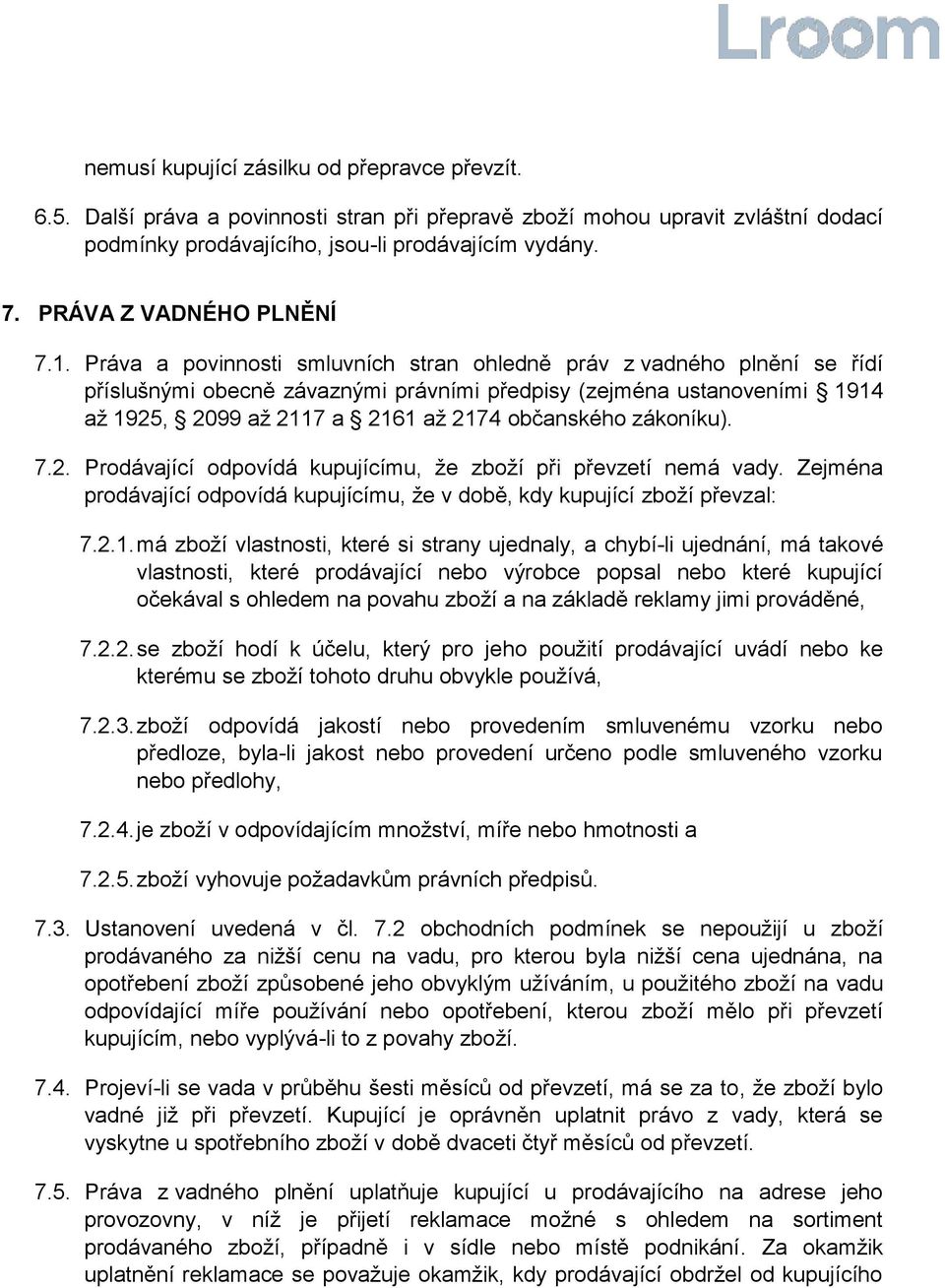 Práva a povinnosti smluvních stran ohledně práv z vadného plnění se řídí příslušnými obecně závaznými právními předpisy (zejména ustanoveními 1914 až 1925, 2099 až 2117 a 2161 až 2174 občanského