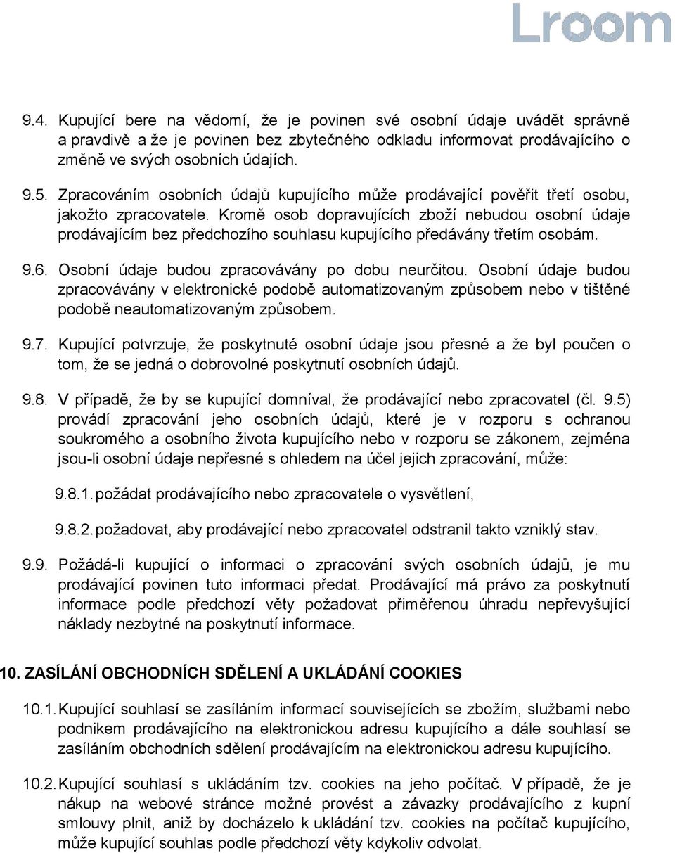 Kromě osob dopravujících zboží nebudou osobní údaje prodávajícím bez předchozího souhlasu kupujícího předávány třetím osobám. 9.6. Osobní údaje budou zpracovávány po dobu neurčitou.