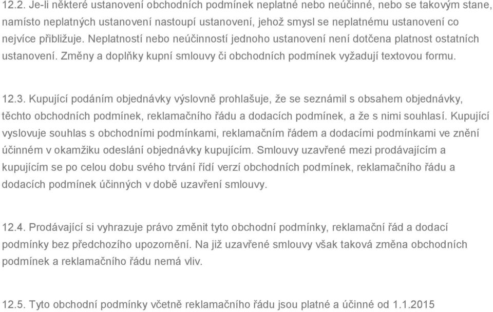 Kupující podáním objednávky výslovně prohlašuje, že se seznámil s obsahem objednávky, těchto obchodních podmínek, reklamačního řádu a dodacích podmínek, a že s nimi souhlasí.