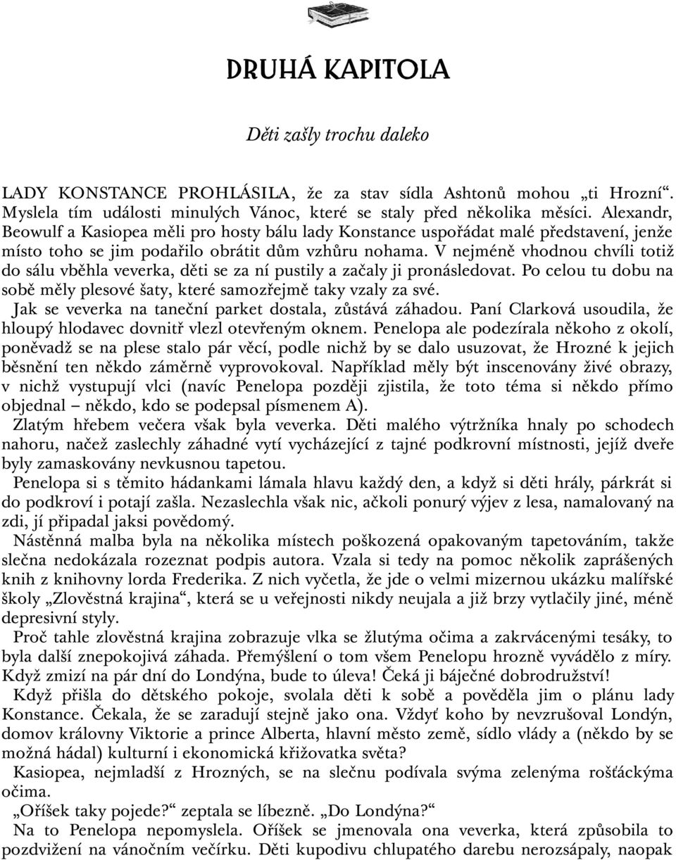 V nejméně vhodnou chvíli totiž do sálu vběhla veverka, děti se za ní pustily a začaly ji pronásledovat. Po celou tu dobu na sobě měly plesové šaty, které samozřejmě taky vzaly za své.