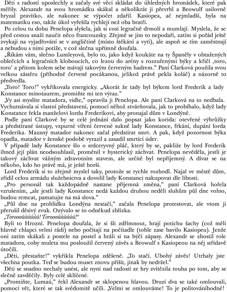 Kasiopea, ač nejmladší, byla na matematiku eso, takže úkol vyřešila rychleji než oba bratři. Po celou tu dobu Penelopa slyšela, jak si cosi legračně drmolí a mumlají.