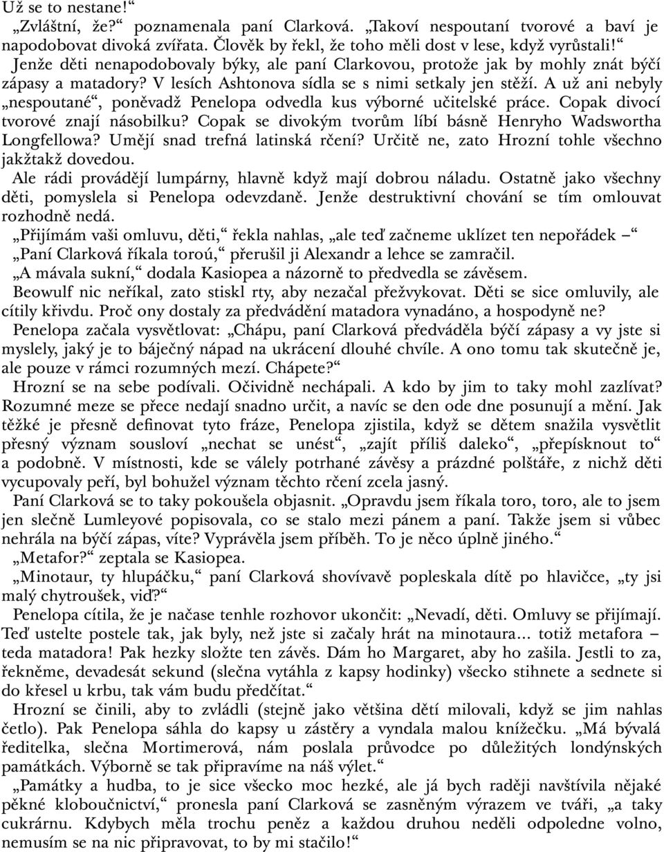 A už ani nebyly nespoutané, poněvadž Penelopa odvedla kus výborné učitelské práce. Copak divocí tvorové znají násobilku? Copak se divokým tvorům líbí básně Henryho Wadswortha Longfellowa?
