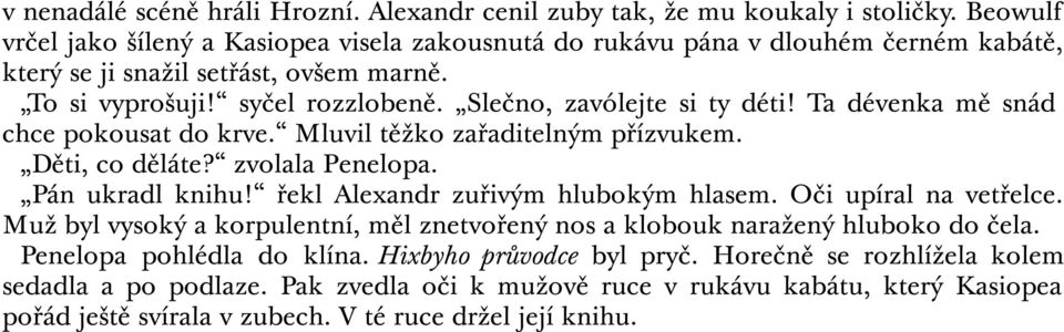 Slečno, zavólejte si ty déti! Ta dévenka mě snád chce pokousat do krve. Mluvil těžko zařaditelným přízvukem. Děti, co děláte? zvolala Penelopa. Pán ukradl knihu!