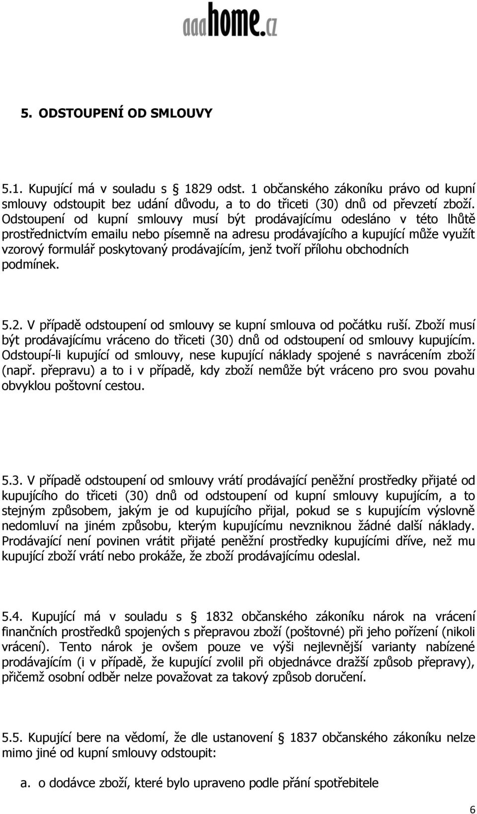 jenž tvoří přílohu obchodních podmínek. 5.2. V případě odstoupení od smlouvy se kupní smlouva od počátku ruší.