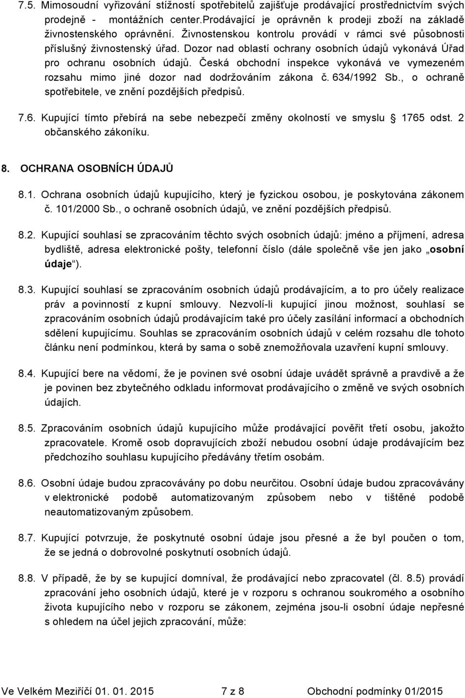 Česká obchodní inspekce vykonává ve vymezeném rozsahu mimo jiné dozor nad dodržováním zákona č. 634/1992 Sb., o ochraně spotřebitele, ve znění pozdějších předpisů. 7.6. Kupující tímto přebírá na sebe nebezpečí změny okolností ve smyslu 1765 odst.