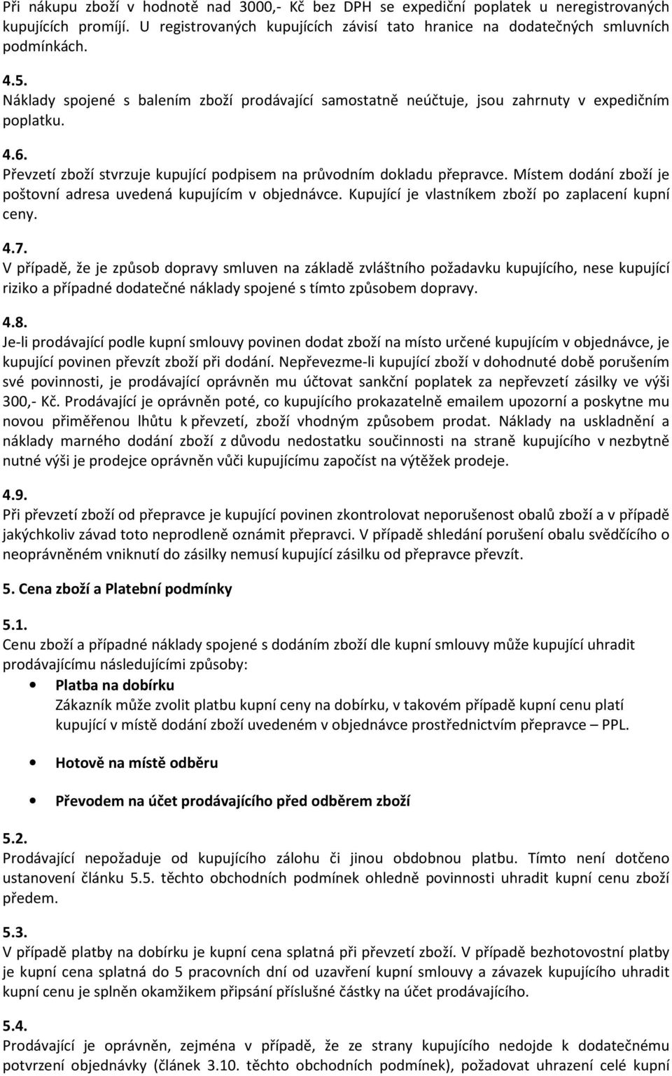 Místem dodání zboží je poštovní adresa uvedená kupujícím v objednávce. Kupující je vlastníkem zboží po zaplacení kupní ceny. 4.7.