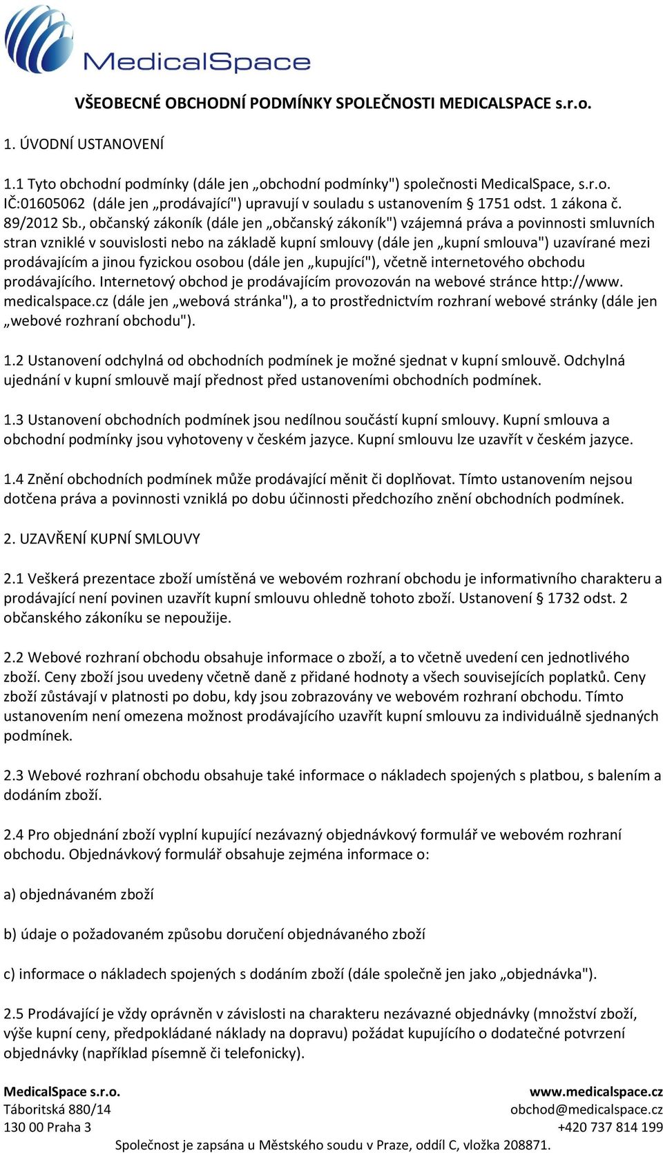 , občanský zákoník (dále jen občanský zákoník") vzájemná práva a povinnosti smluvních stran vzniklé v souvislosti nebo na základě kupní smlouvy (dále jen kupní smlouva") uzavírané mezi prodávajícím a