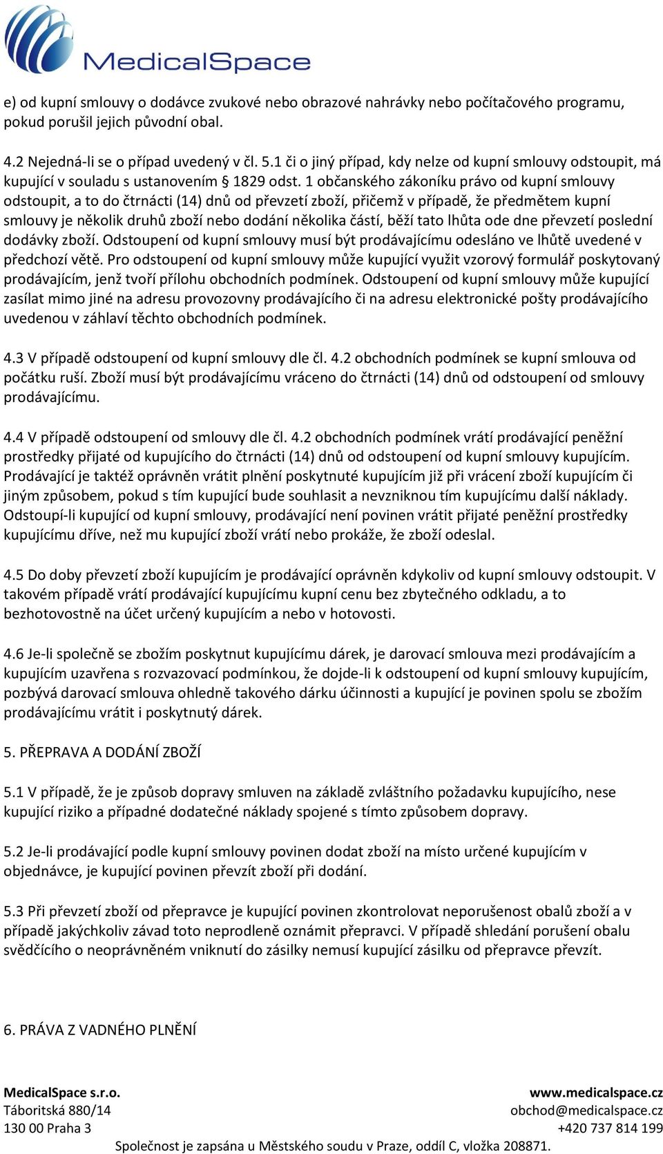 1 občanského zákoníku právo od kupní smlouvy odstoupit, a to do čtrnácti (14) dnů od převzetí zboží, přičemž v případě, že předmětem kupní smlouvy je několik druhů zboží nebo dodání několika částí,