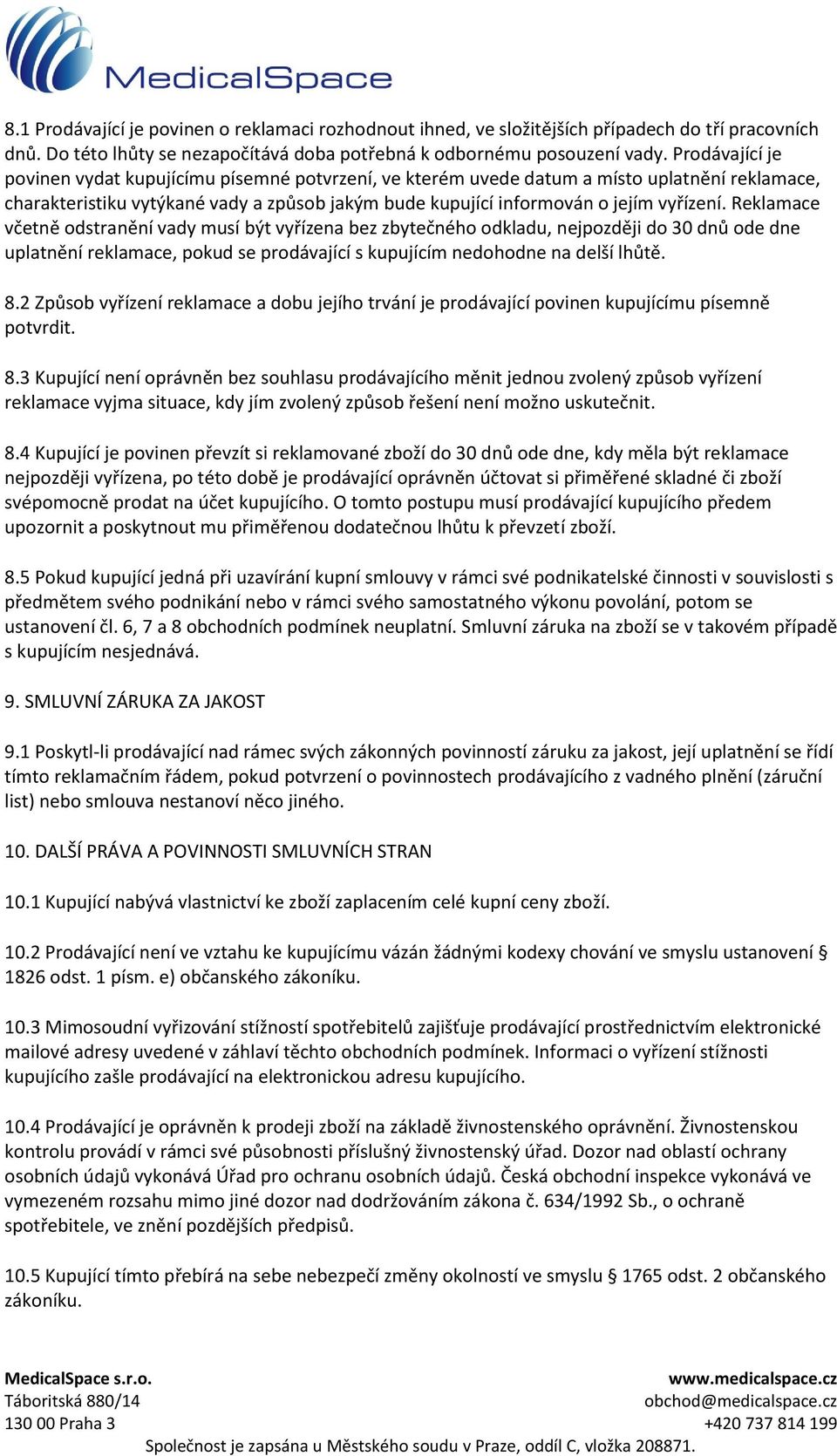 Reklamace včetně odstranění vady musí být vyřízena bez zbytečného odkladu, nejpozději do 30 dnů ode dne uplatnění reklamace, pokud se prodávající s kupujícím nedohodne na delší lhůtě. 8.