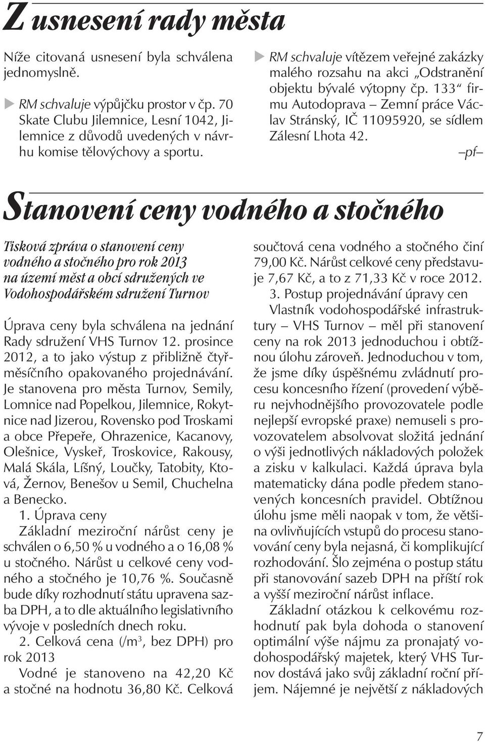 RM schvaluje vítězem veřejné zakázky malého rozsahu na akci Odstranění objektu bývalé výtopny čp. 133 firmu Autodoprava Zemní práce Václav Stránský, IČ 11095920, se sídlem Zálesní Lhota 42.