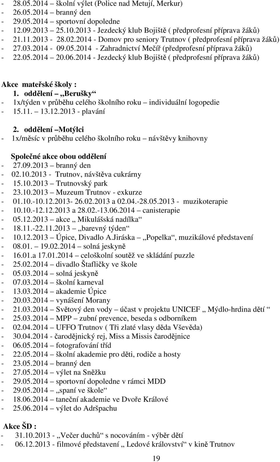 2014 - Jezdecký klub Bojiště ( předprofesní příprava žáků) Akce mateřské školy : 1. oddělení Berušky - 1x/týden v průběhu celého školního roku individuální logopedie - 15.11. 13.12.2013 - plavání 2.