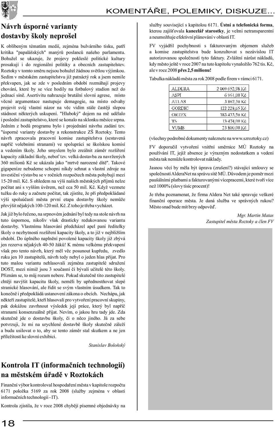 Sedím v městském zastupitelstvu již patnáctý rok a jsem nemile překvapen, jak se zde v posledním období rozmáhají projevy chování, které by se více hodily na fotbalový stadion než do jednací síně.