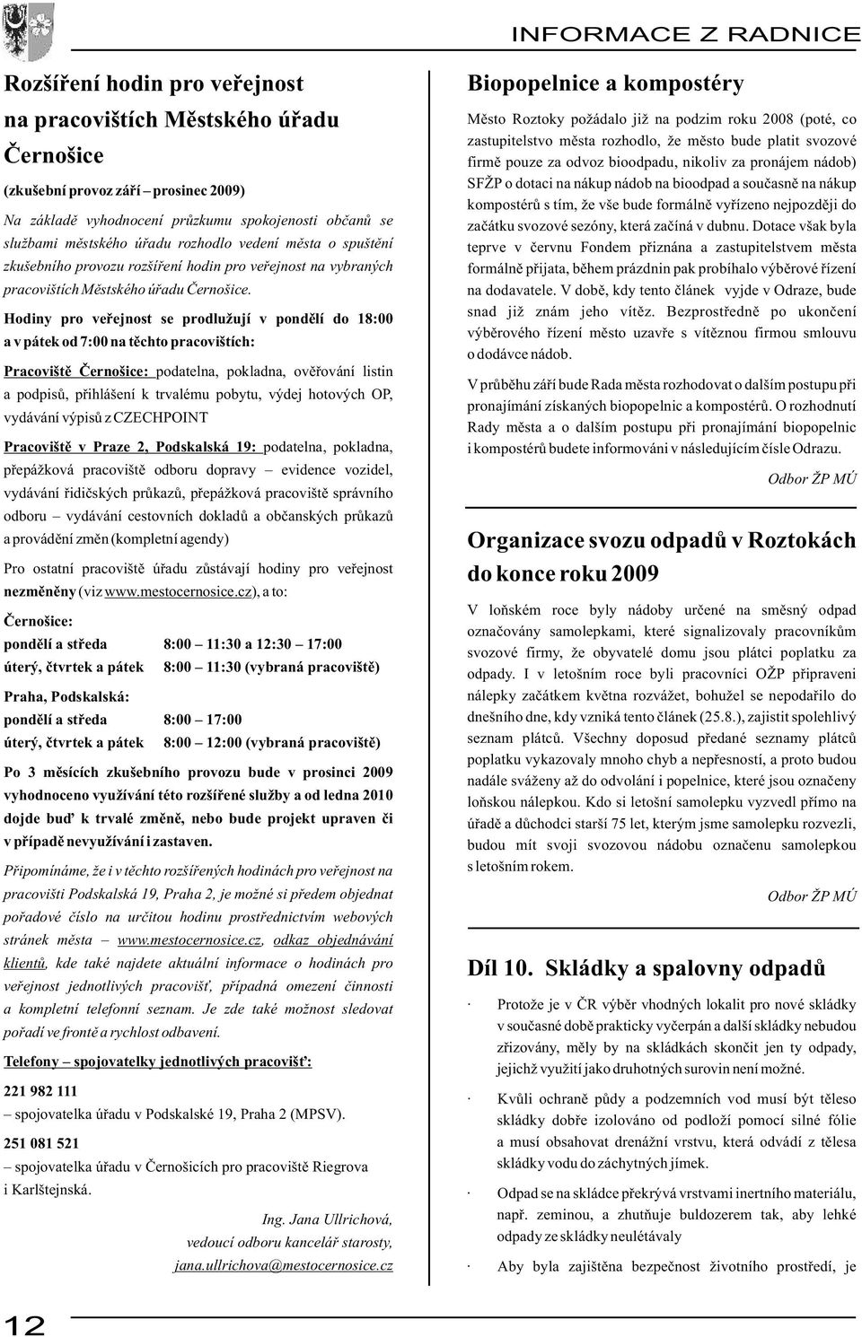 Hodiny pro veřejnost se prodlužují v pondělí do 18:00 a v pátek od 7:00 na těchto pracovištích: Pracoviště Černošice: podatelna, pokladna, ověřování listin a podpisů, přihlášení k trvalému pobytu,