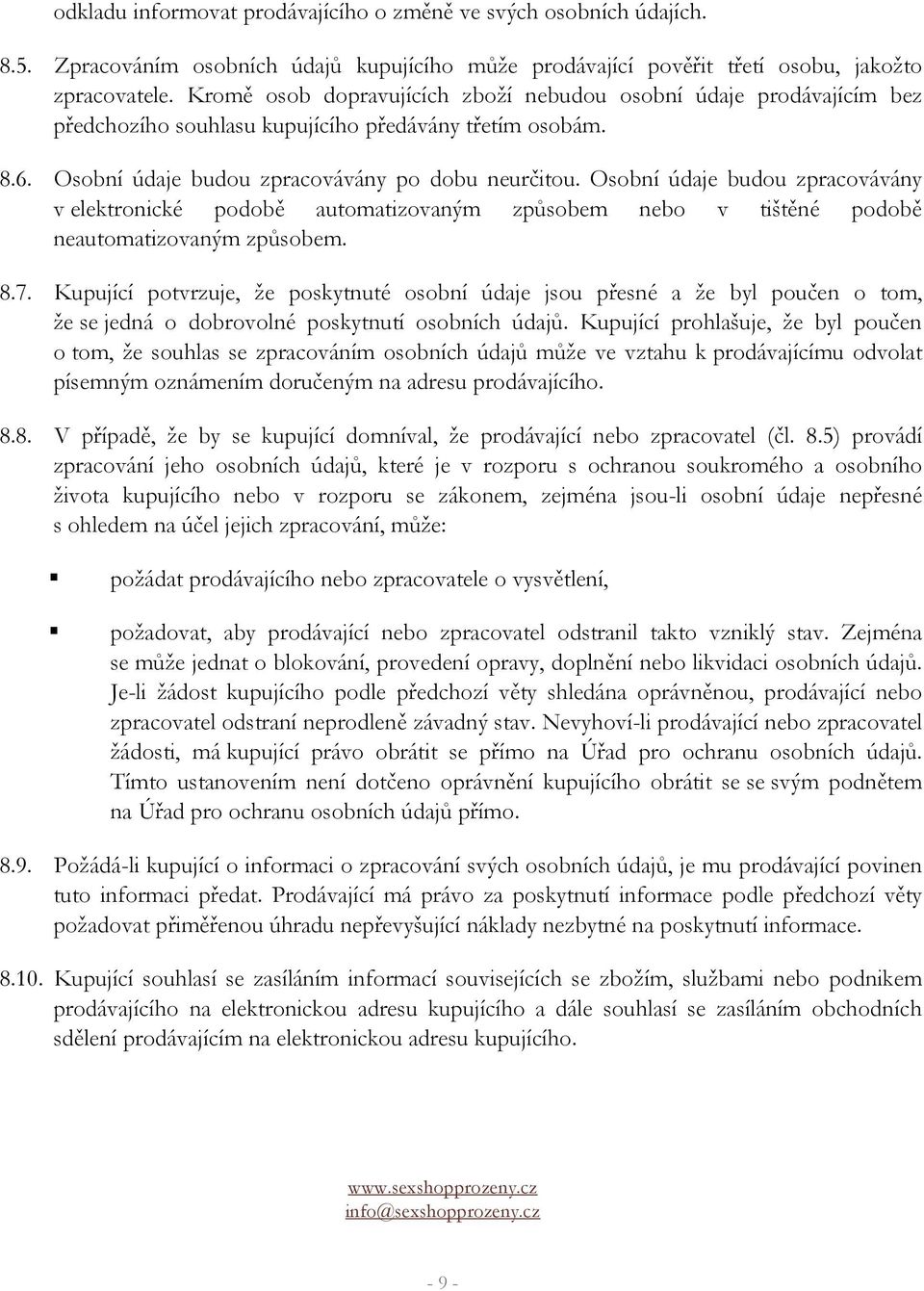 Osobní údaje budou zpracovávány v elektronické podobě automatizovaným způsobem nebo v tištěné podobě neautomatizovaným způsobem. 8.7.