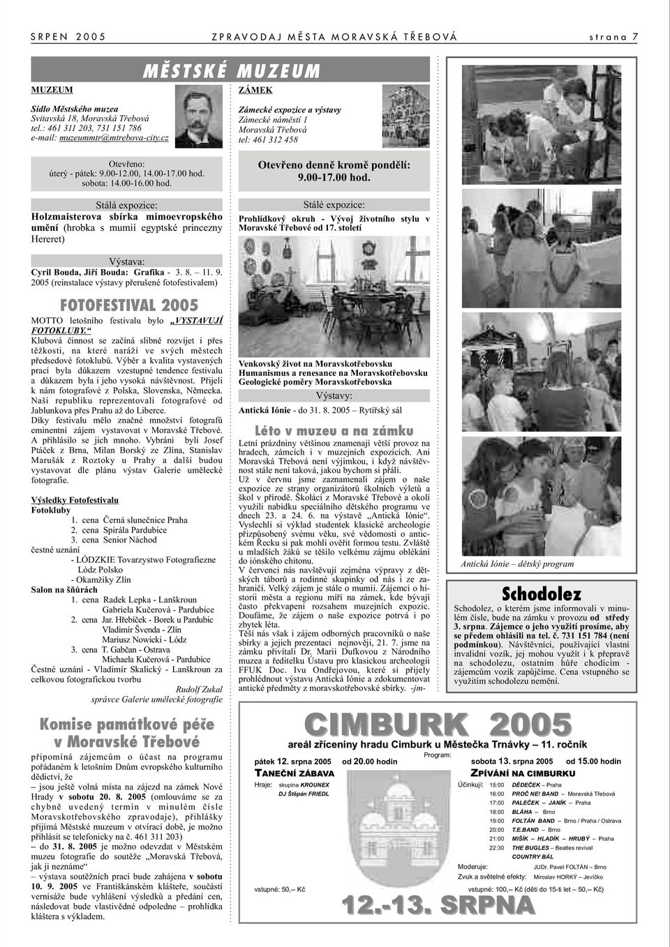 11. 9. 2005 (reinstalace výstavy pøerušené fotofestivalem) FOTOFESTIVAL 2005 MOTTO letošního festivalu bylo VYSTAVUJÍ FOTOKLUBY.