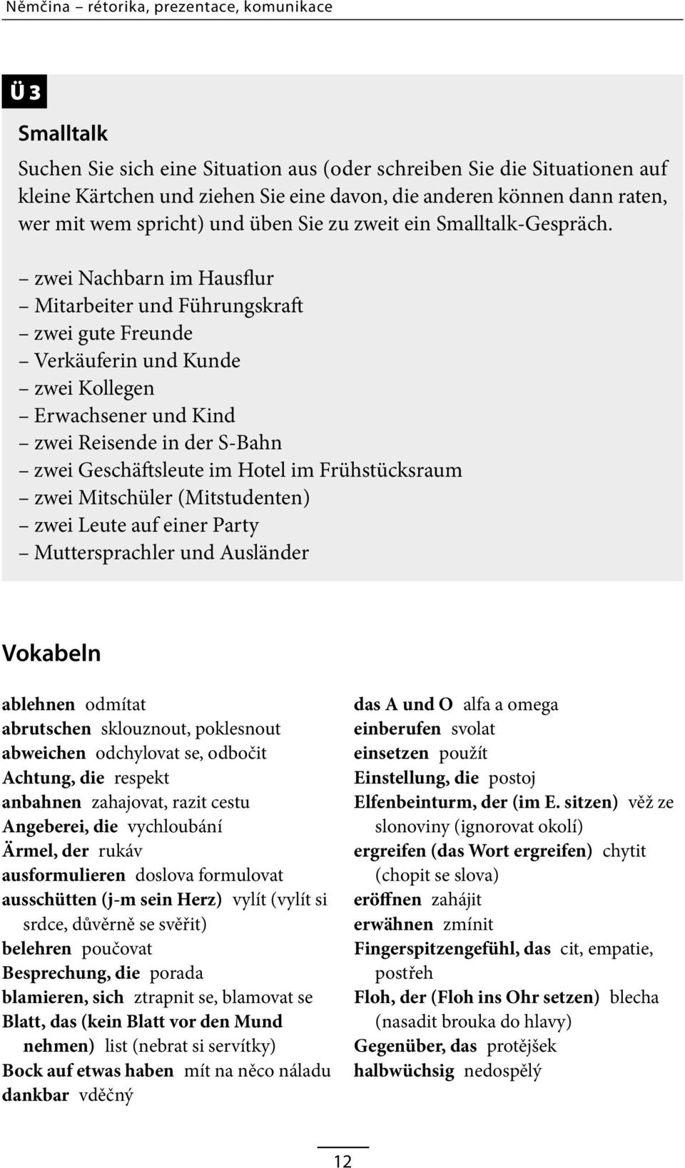 zwei Nachbarn im Hausflur Mitarbeiter und Führungskraft zwei gute Freunde Verkäuferin und Kunde zwei Kollegen Erwachsener und Kind zwei Reisende in der S-Bahn zwei Geschäftsleute im Hotel im