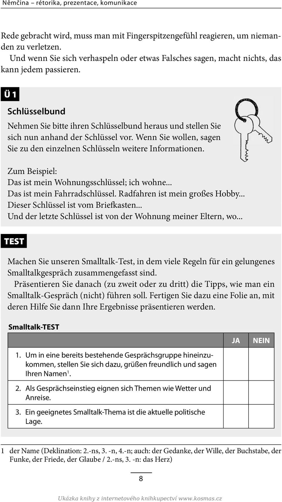 Ü 1 Schlüsselbund Nehmen Sie bitte ihren Schlüsselbund heraus und stellen Sie sich nun anhand der Schlüssel vor. Wenn Sie wollen, sagen Sie zu den einzelnen Schlüsseln weitere Informationen.