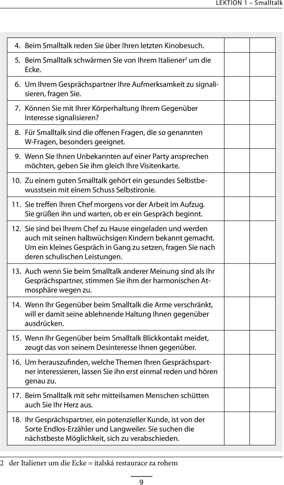 Für Smalltalk sind die offenen Fragen, die so genannten W-Fragen, besonders geeignet. 9. Wenn Sie Ihnen Unbekannten auf einer Party ansprechen möchten, geben Sie ihm gleich Ihre Visitenkarte. 10.