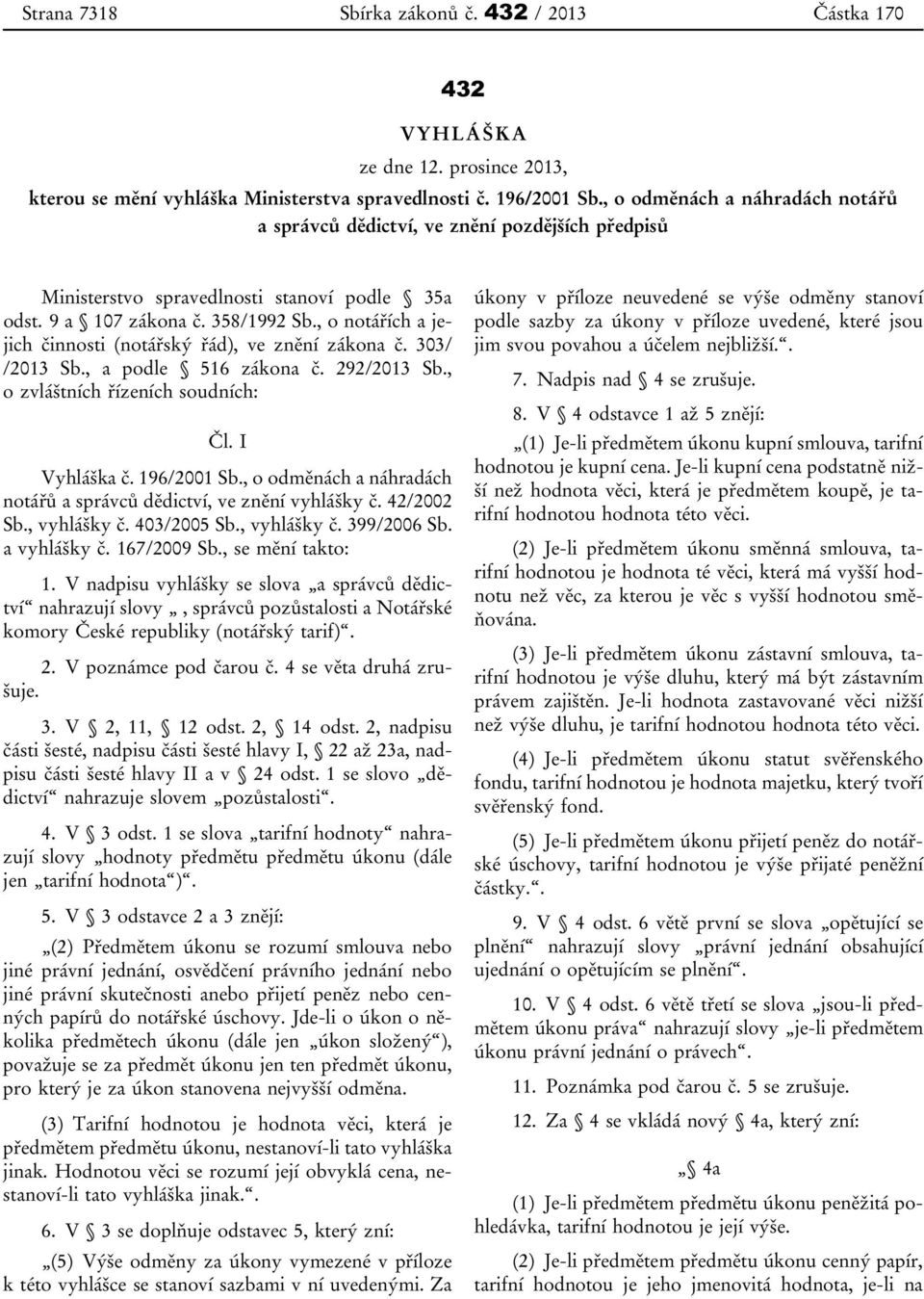 , o notářích a jejich činnosti (notářský řád), ve znění zákona č. 303/ /2013 Sb., a podle 516 zákona č. 292/2013 Sb., o zvláštních řízeních soudních: Čl. I Vyhláška č. 196/2001 Sb.