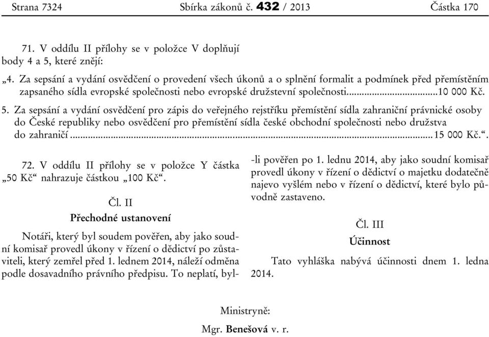 Za sepsání a vydání osvědčení pro zápis do veřejného rejstříku přemístění sídla zahraniční právnické osoby do České republiky nebo osvědčení pro přemístění sídla české obchodní společnosti nebo