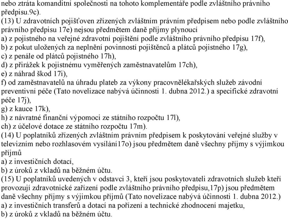 podle zvláštního právního předpisu 17f), b) z pokut uložených za neplnění povinností pojištěnců a plátců pojistného 17g), c) z penále od plátců pojistného 17h), d) z přirážek k pojistnému vyměřených