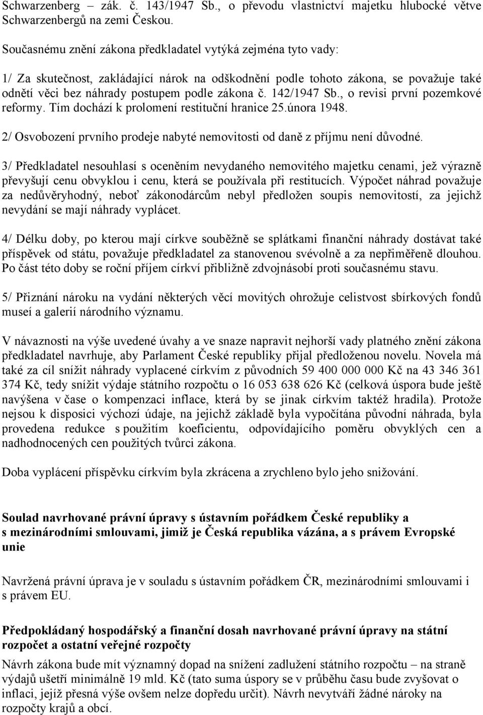 142/1947 Sb., o revisi první pozemkové reformy. Tím dochází k prolomení restituční hranice 25.února 1948. 2/ Osvobození prvního prodeje nabyté nemovitosti od daně z příjmu není důvodné.