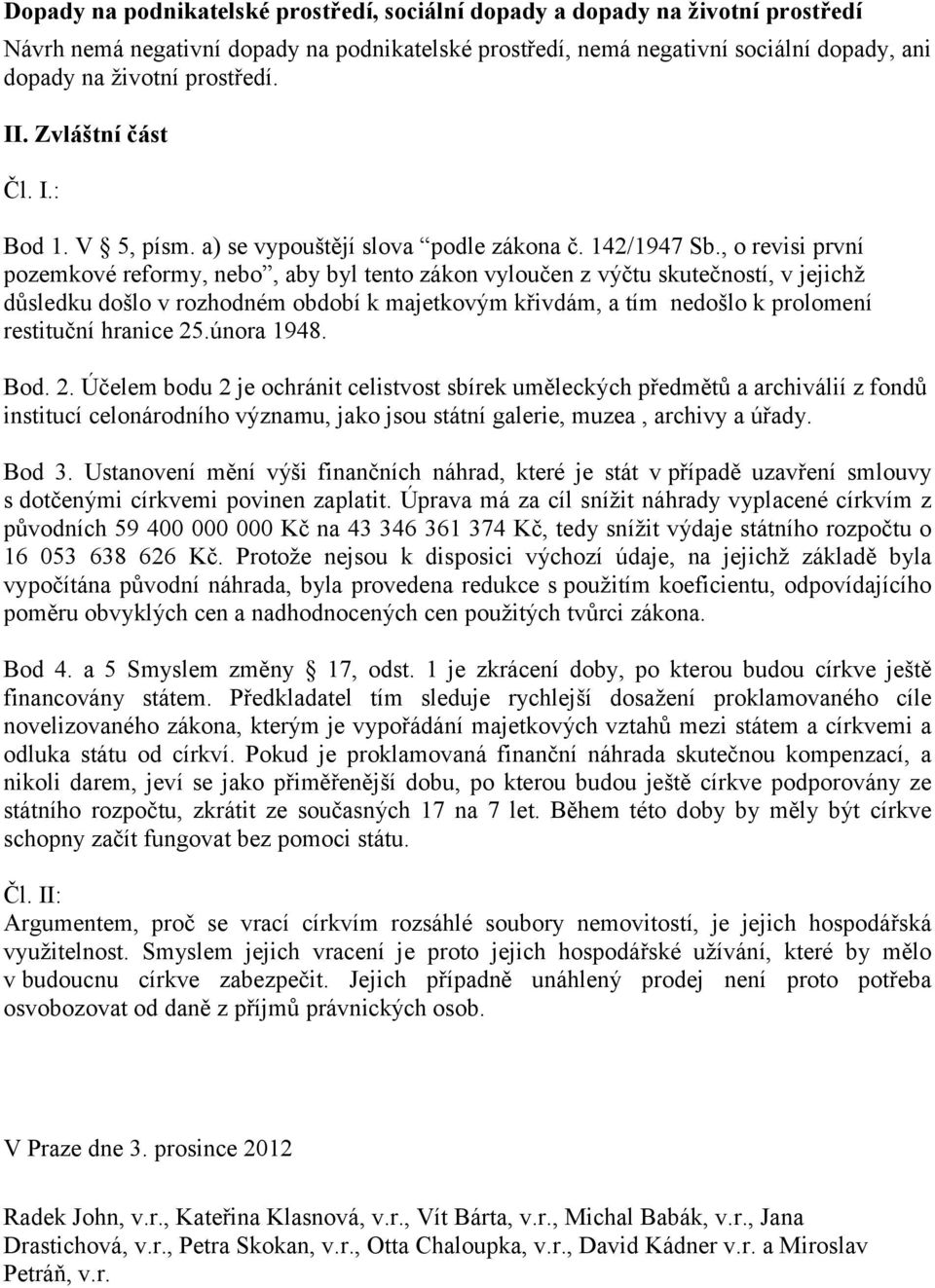 , o revisi první pozemkové reformy, nebo, aby byl tento zákon vyloučen z výčtu skutečností, v jejichž důsledku došlo v rozhodném období k majetkovým křivdám, a tím nedošlo k prolomení restituční