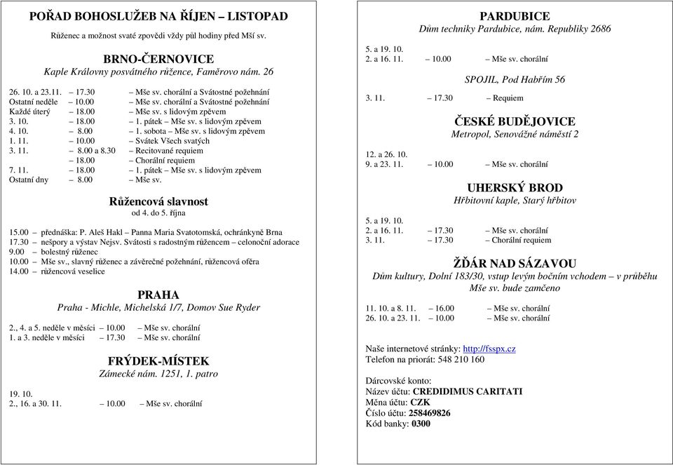 s lidovým zpěvem 1. 11. 10.00 Svátek Všech svatých 3. 11. 8.00 a 8.30 Recitované requiem 18.00 Chorální requiem 7. 11. 18.00 1. pátek Mše sv. s lidovým zpěvem Ostatní dny 8.00 Mše sv.