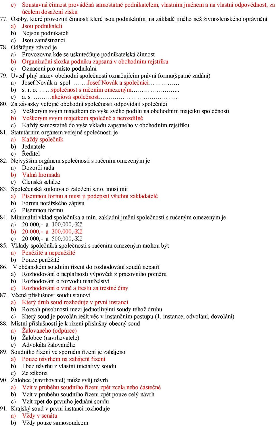 Odštěpný závod je a) Provozovna kde se uskutečňuje podnikatelská činnost b) Organizační složka podniku zapsaná v obchodním rejstříku c) Označení pro místo podnikání 79.