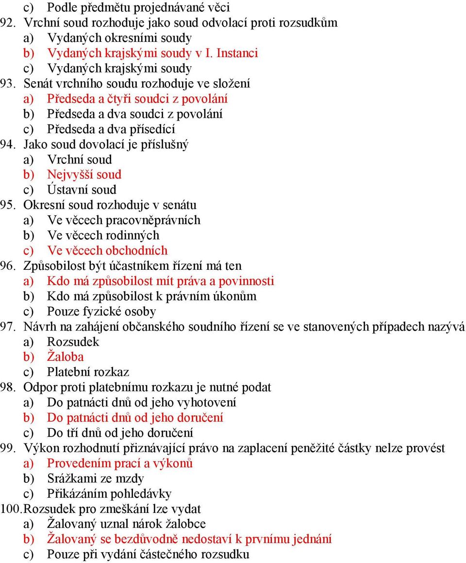 Jako soud dovolací je příslušný a) Vrchní soud b) Nejvyšší soud c) Ústavní soud 95. Okresní soud rozhoduje v senátu a) Ve věcech pracovněprávních b) Ve věcech rodinných c) Ve věcech obchodních 96.