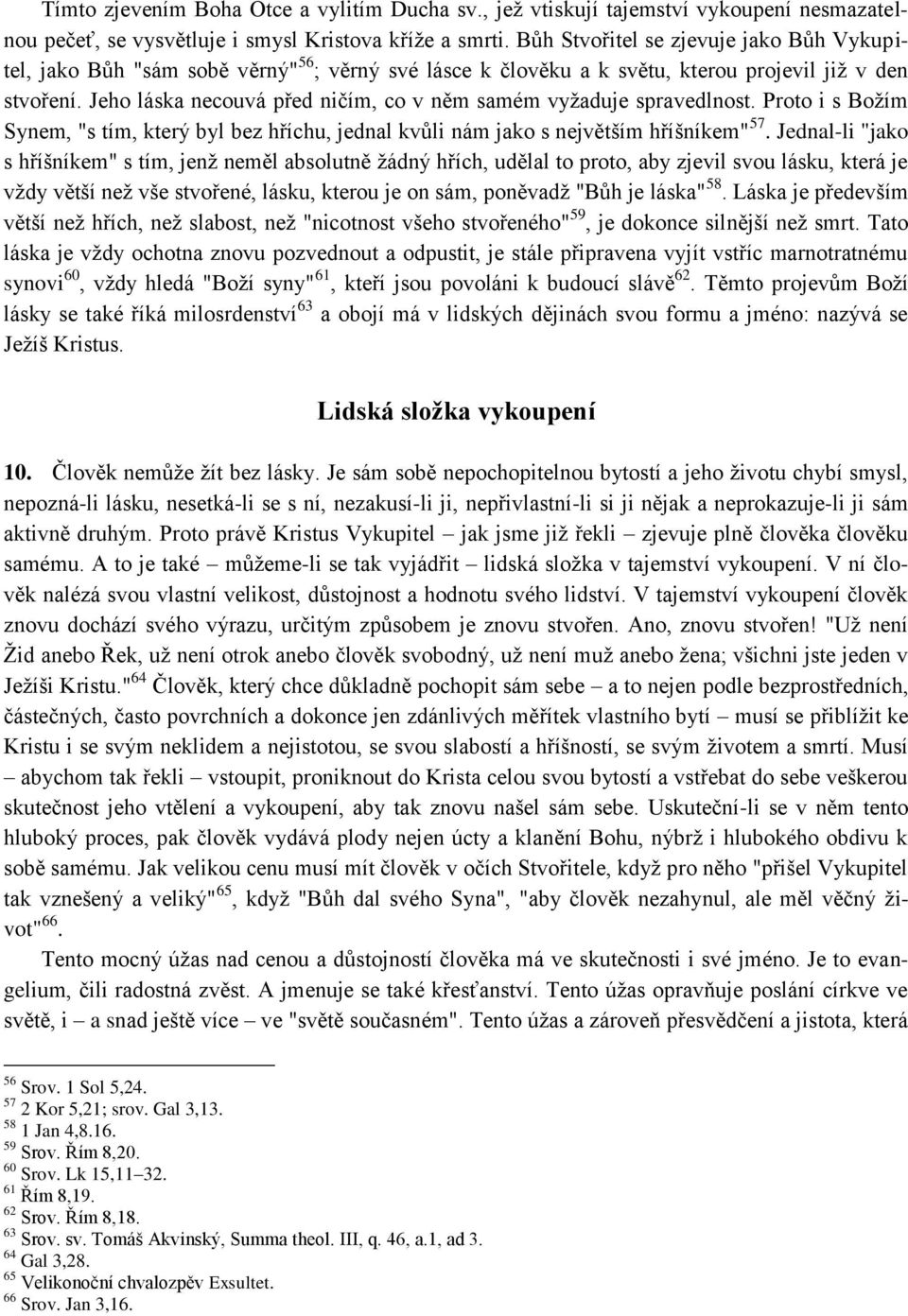 Jeho láska necouvá před ničím, co v něm samém vyţaduje spravedlnost. Proto i s Boţím Synem, "s tím, který byl bez hříchu, jednal kvŧli nám jako s největším hříšníkem" 57.