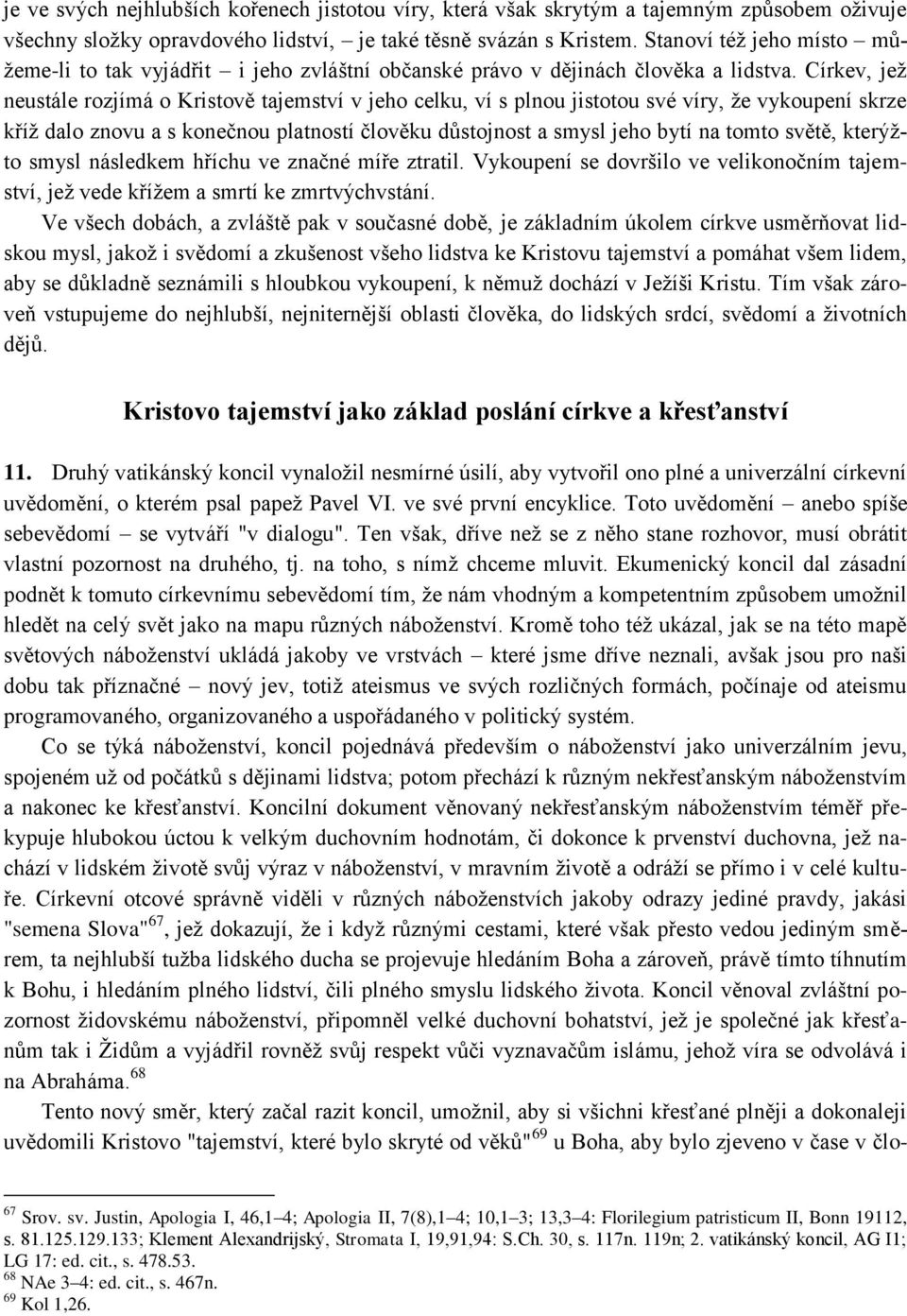 Církev, jeţ neustále rozjímá o Kristově tajemství v jeho celku, ví s plnou jistotou své víry, ţe vykoupení skrze kříţ dalo znovu a s konečnou platností člověku dŧstojnost a smysl jeho bytí na tomto