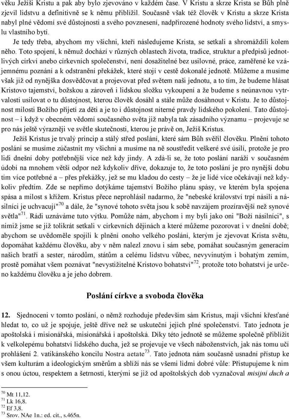 Je tedy třeba, abychom my všichni, kteří následujeme Krista, se setkali a shromáţdili kolem něho.