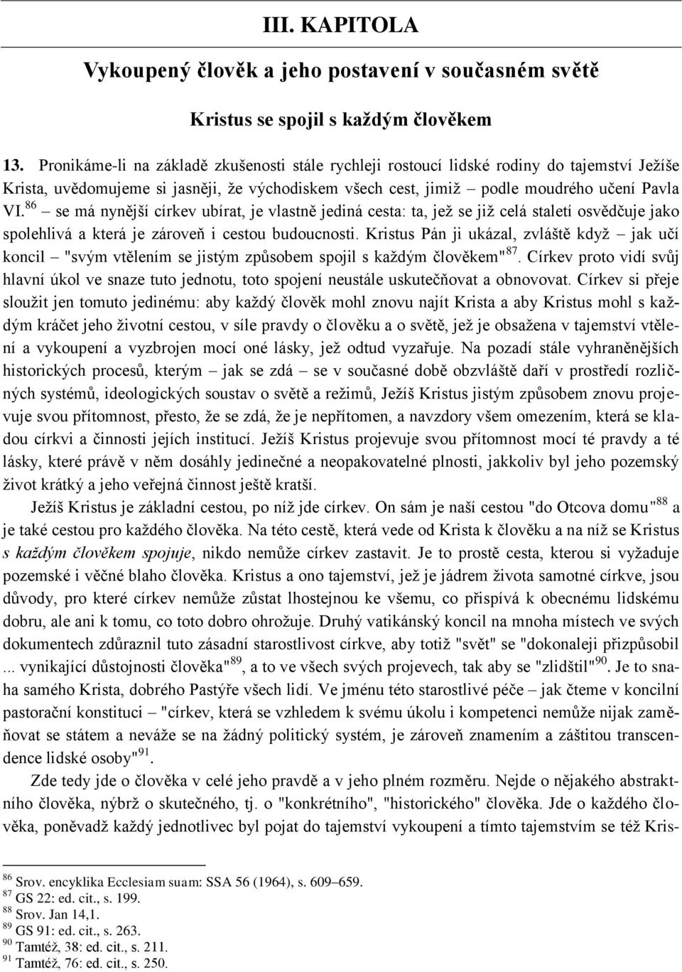 86 se má nynější církev ubírat, je vlastně jediná cesta: ta, jeţ se jiţ celá staletí osvědčuje jako spolehlivá a která je zároveň i cestou budoucnosti.